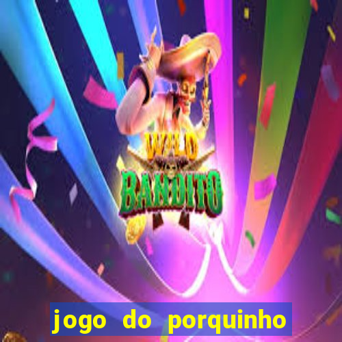 jogo do porquinho de ganhar dinheiro